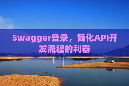 Swagger登录，简化API开发流程的利器